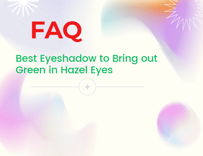 FAQ s about Best Eyeshadow to Bring out Green in Hazel Eyes