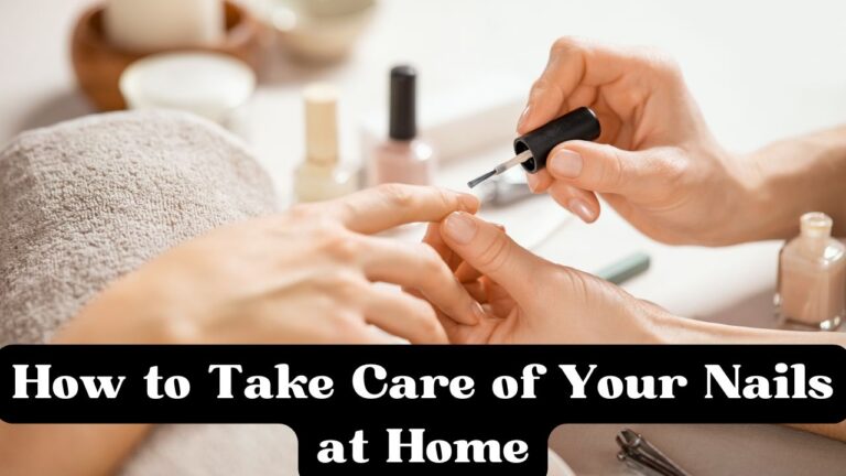 How to Take Care of Your Nails at Home