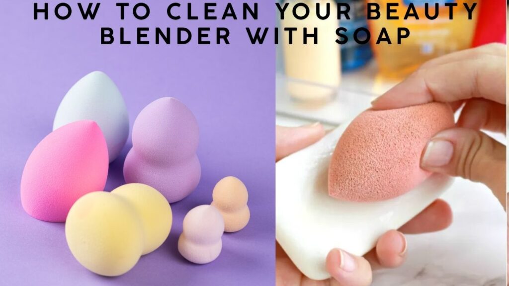 How to Clean Your Beauty Blender With Soap